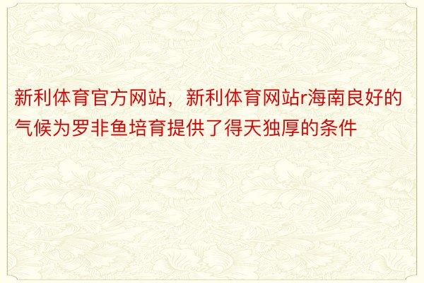 新利体育官方网站，新利体育网站r海南良好的气候为罗非鱼培育提供了得天独厚的条件